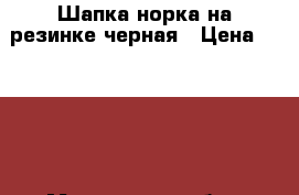Шапка норка на резинке черная › Цена ­ 2 500 - Московская обл., Москва г. Одежда, обувь и аксессуары » Женская одежда и обувь   